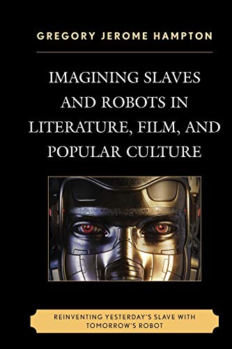 Imagining Slaves and Robots in Literature, Film, and Popular Culture Reinventin [Paperback]