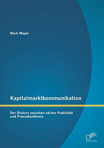 Kapitalmarktkommunikation Der Diskurs Zwischen Ad-Hoc Publizitt Und Pressekonf [Paperback]
