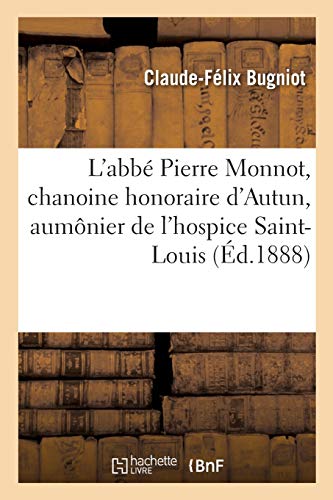 L'Abbe Pierre Monnot, Chanoine Honoraire D'Autun, Aumonier De L'Hospice Saint-Lo