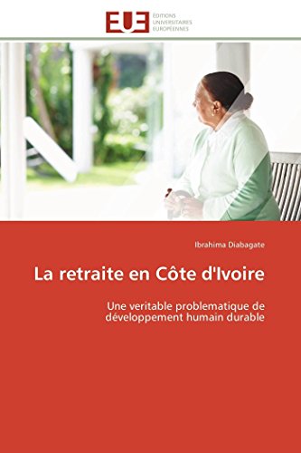 La Retraite En Cte D'ivoire Une Veritable Problematique De Dveloppement Humai [Paperback]