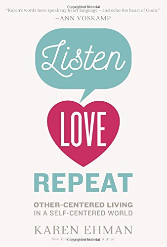 Listen, Love, Repeat Other-Centered Living in a Self-Centered World [Paperback]