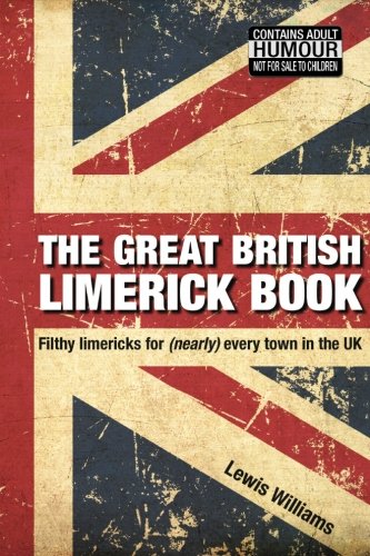 The Great British Limerick Book Filthy Limericks For (nearly) Every Town In The [Paperback]