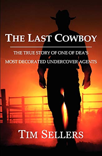 The Last Cowboy The True Story Of One Of Dea's Most Decorated Undercover Agents [Paperback]