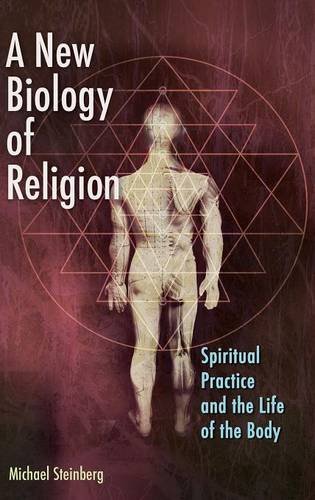 A New Biology Of Religion: Spiritual Practice And The Life Of The Body [Hardcover]