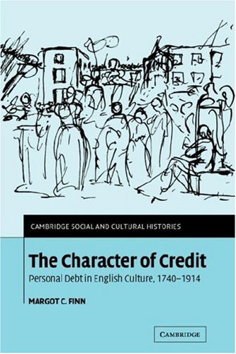 The Character of Credit Personal Debt in English Culture, 1740}}}1914 [Paperback]