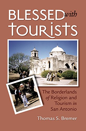 Blessed With Tourists The Borderlands Of Religion And Tourism In San Antonio [Paperback]