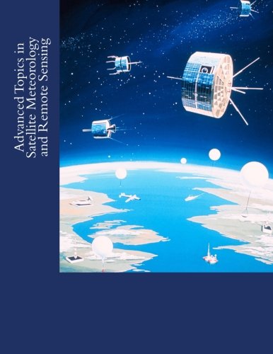 Advanced Topics In Satellite Meteorology And Remote Sensing [Paperback]