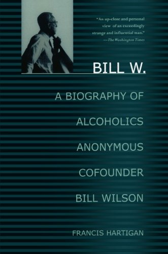 Bill W. A Biography of Alcoholics Anonymous Cofounder Bill Wilson [Paperback]