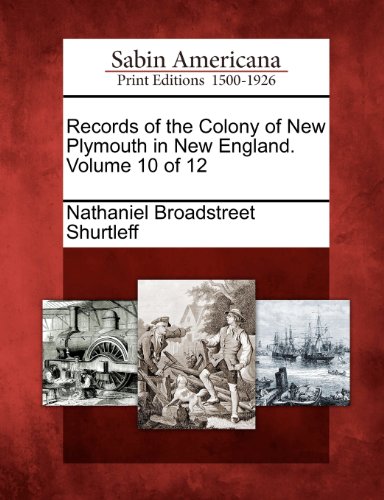 Records of the Colony of New Plymouth in New England. Volume 10 Of 12 [Paperback]