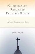 Christianity Reformed from its Roots  A Life Centered in God [Paperback]