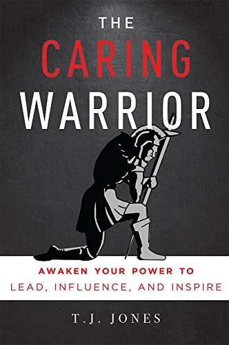 The Caring Warrior Awaken Your Power To Lead, Influence, and Inspire [Paperback]