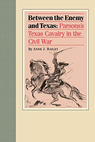 Between The Enemy And Texas Parsons's Texas Cavalry In The Civil War [Paperback]