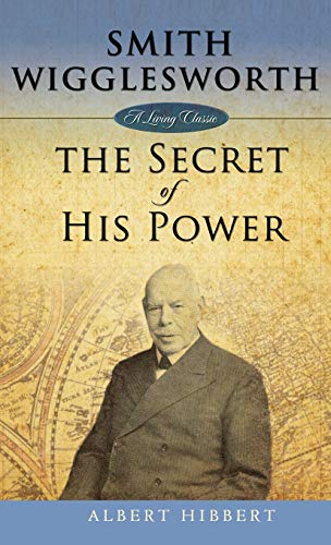 Smith Wigglesworth  Secret of His Power [Hardcover]