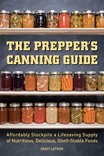 The Prepper's Canning Guide Affordably Stockpile a Lifesaving Supply of Nutriti [Paperback]