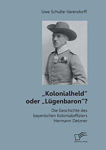 ,Kolonialheld Oder ,lgenbaron  Die Geschichte des Bayerischen Kolonialoffizier [Paperback]