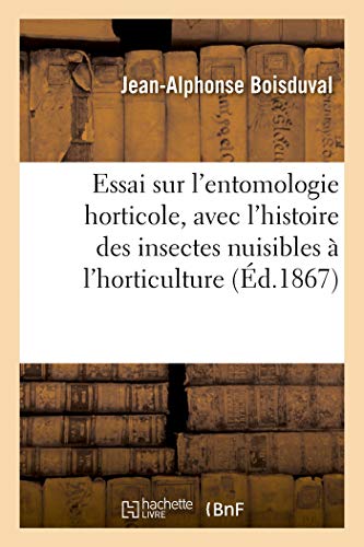 Essai Sur l'Entomologie Horticole  Comprenant l'Histoire des Insectes Nuisibles [Paperback]