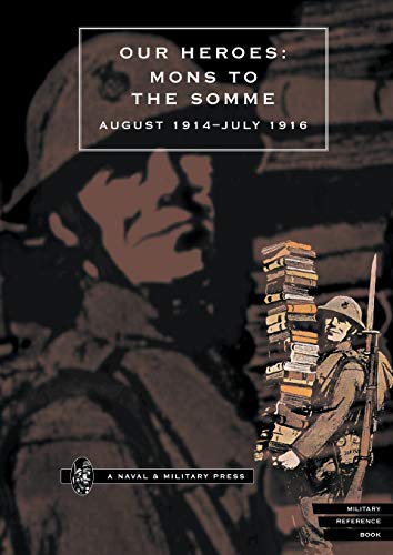 Our Heroes - Mons to the Somme, August 1914-July 1916  Photographs and Biograph [Paperback]