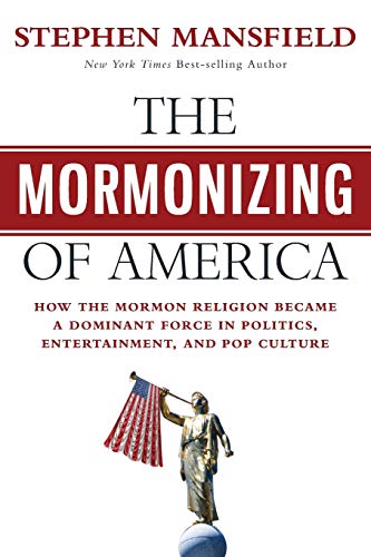 The Mormonizing of America How the Mormon Religion Became a Dominant Force in P [Paperback]