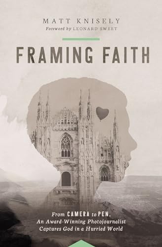 Framing Faith From Camera to Pen, An Award-Winning Photojournalist Captures God [Paperback]