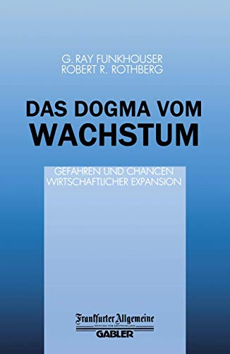 Das Dogma vom Wachstum Gefahren und Chancen Wirtschaftlicher Expansion [Paperback]
