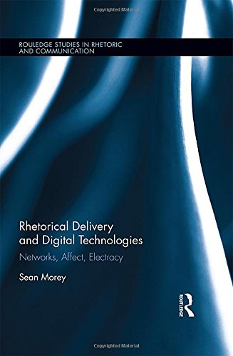 Rhetorical Delivery and Digital Technologies Networks, Affect, Electracy [Hardcover]