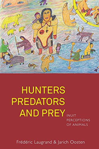 Hunters, Predators and Prey Inuit Perceptions of Animals [Paperback]