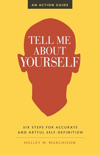 Tell Me About Yourself Six Steps for Accurate and Artful Self-Definition [Paperback]