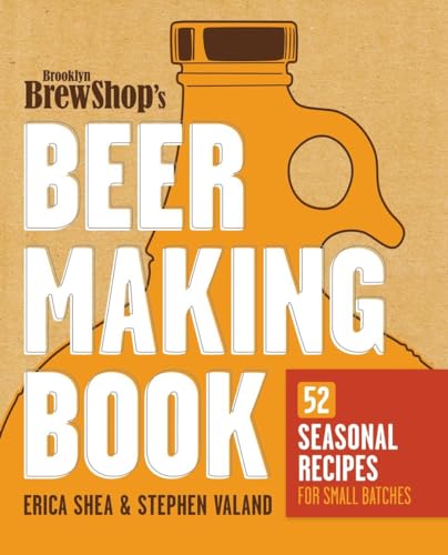 Brooklyn Brew Shop's Beer Making Book 52 Seasonal Recipes for Small Batches [Paperback]