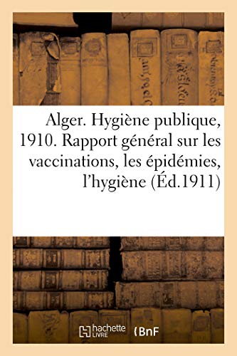 Dpartement d'Alger. Hygine Publique. Anne 1910. Rapport Gnral Sur les Vacci [Paperback]