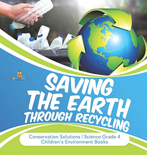 Saving the Earth Through Recycling - Conservation Solutions - Science Grade 4 -  [Hardcover]