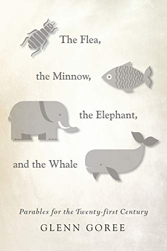 The Flea, The Minnow, The Elephant, And The Whale Parables For The Twenty-First [Paperback]