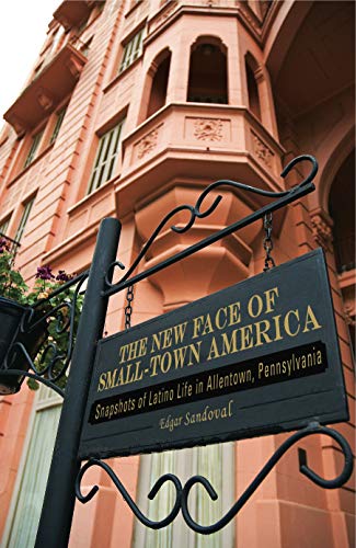 The New Face of Small-Town America Snapshots of Latino Life in Allentown, Penns [Paperback]