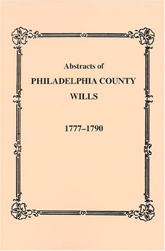 Abstracts Of Philadelphia County Wills, 1777-1790 [Paperback]