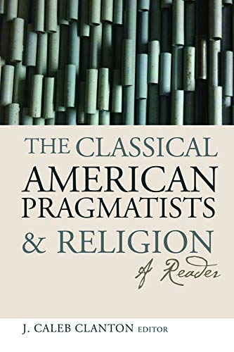 The Classical American Pragmatists And Religion A Reader [Paperback]