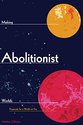 Making Abolitionist Worlds Proposals for a World on Fire [Paperback]