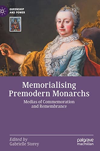 Memorialising Premodern Monarchs Medias of Commemoration and Remembrance [Hardcover]