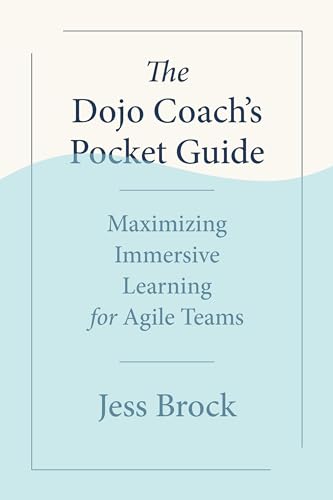 The Dojo Coach's Pocket Guide Maximizing Immersive Learning for Agile Teams [Paperback]