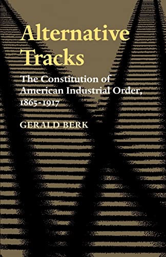 Alternative Tracks The Constitution Of American Industrial Order, 1865-1917 (th [Paperback]