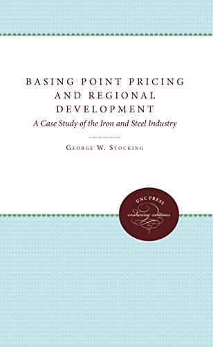 Basing Point Pricing And Regional Development A Case Study Of The Iron And Stee [Paperback]
