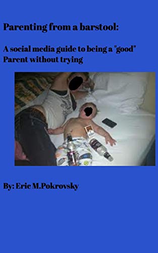 Parenting From A Barstool A Social Media Guide To Being A  good  Parent Without [Paperback]