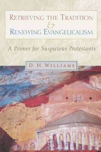 Retrieving The Tradition And Renewing Evangelicalism A Primer For Suspicious Pr [Paperback]