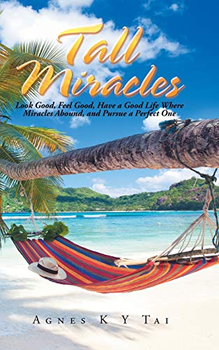 Tall Miracles  Look Good, Feel Good, Have a Good Life Where Miracles Abound, an [Hardcover]