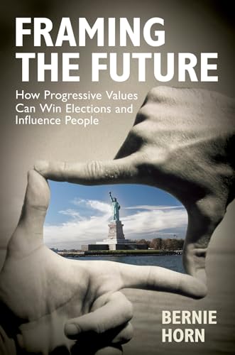 Framing the Future How Progressive Values Can Win Elections and Influence Peopl [Hardcover]