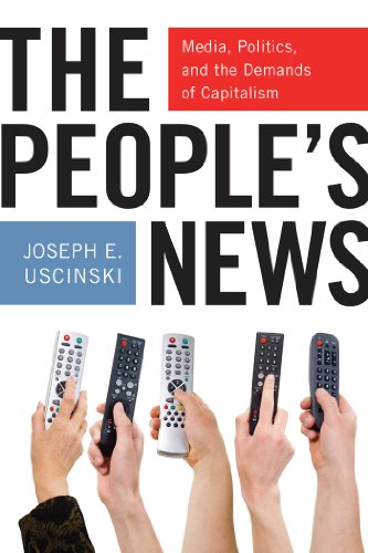 The People's News Media, Politics, and the Demands of Capitalism [Hardcover]