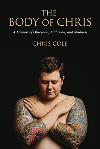 The Body of Chris A Memoir of Obsession, Addiction, and Madness [Paperback]