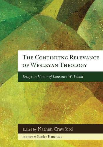 Continuing Relevance of Wesleyan Theology  Essays in Honor of Laurence W. Wood [Paperback]