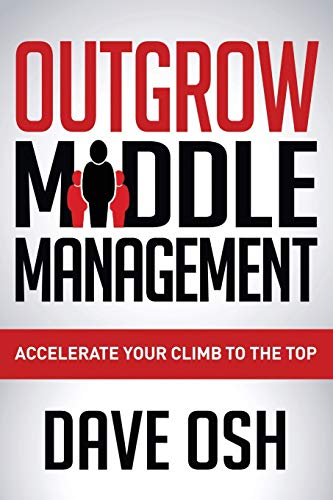 Outgrow Middle Management Accelerate Your Climb to the Top [Paperback]