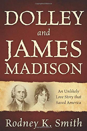 Dolley and James Madison  An Unlikely Love Story That Saved America [Hardcover]