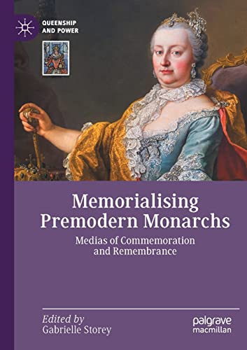 Memorialising Premodern Monarchs Medias of Commemoration and Remembrance [Paperback]