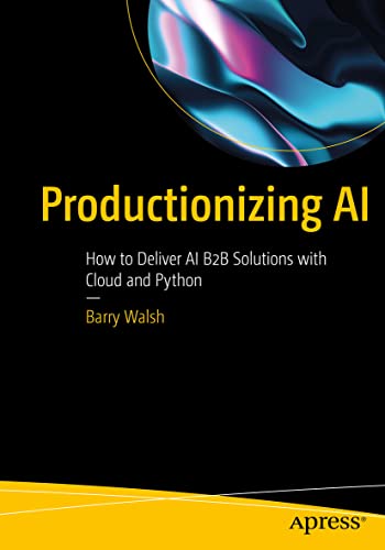 Productionizing AI How to Deliver AI B2B Solutions with Cloud and Python [Paperback]